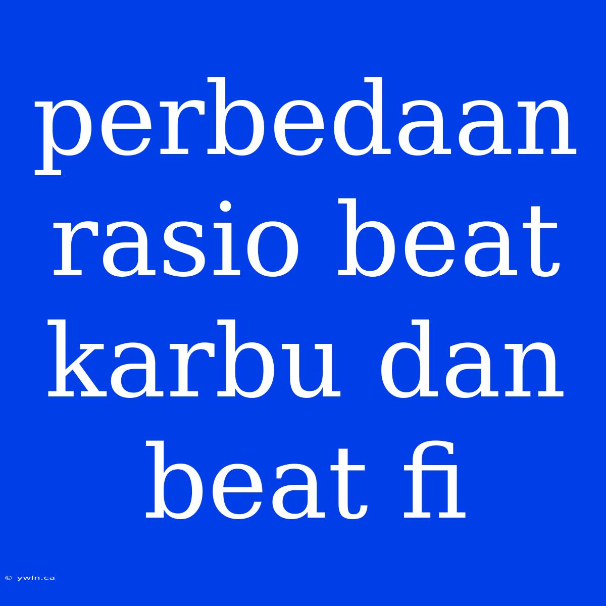 Perbedaan Rasio Beat Karbu Dan Beat Fi