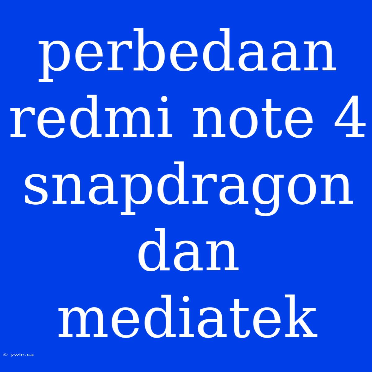 Perbedaan Redmi Note 4 Snapdragon Dan Mediatek