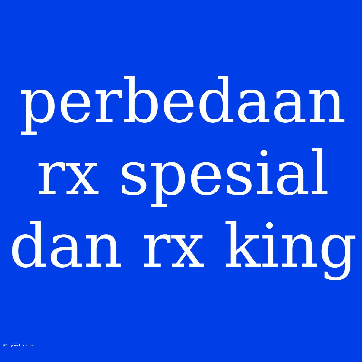 Perbedaan Rx Spesial Dan Rx King