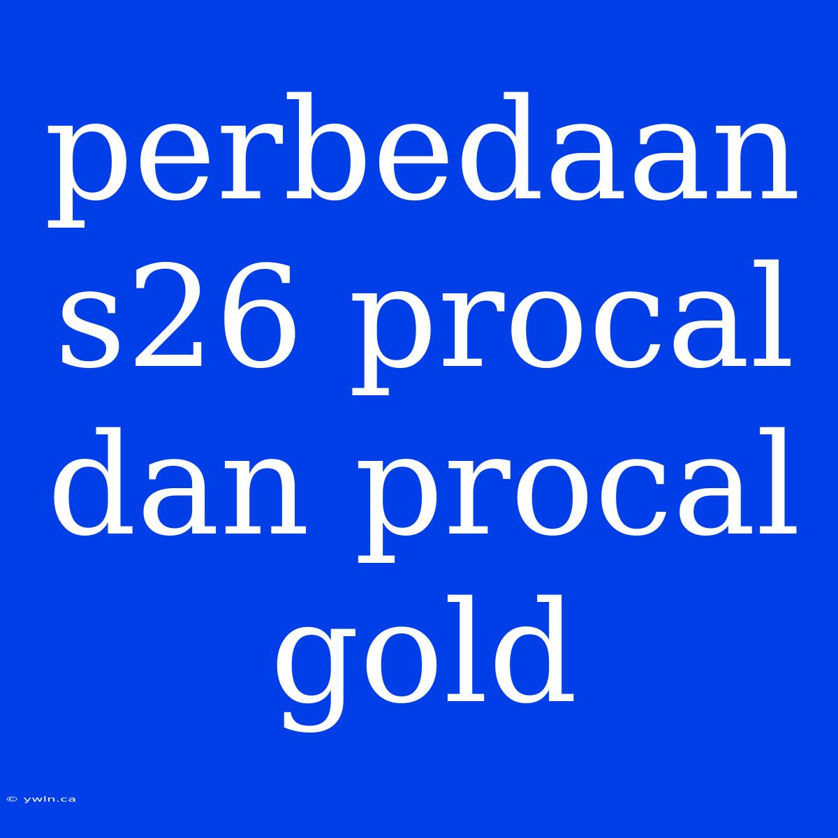 Perbedaan S26 Procal Dan Procal Gold