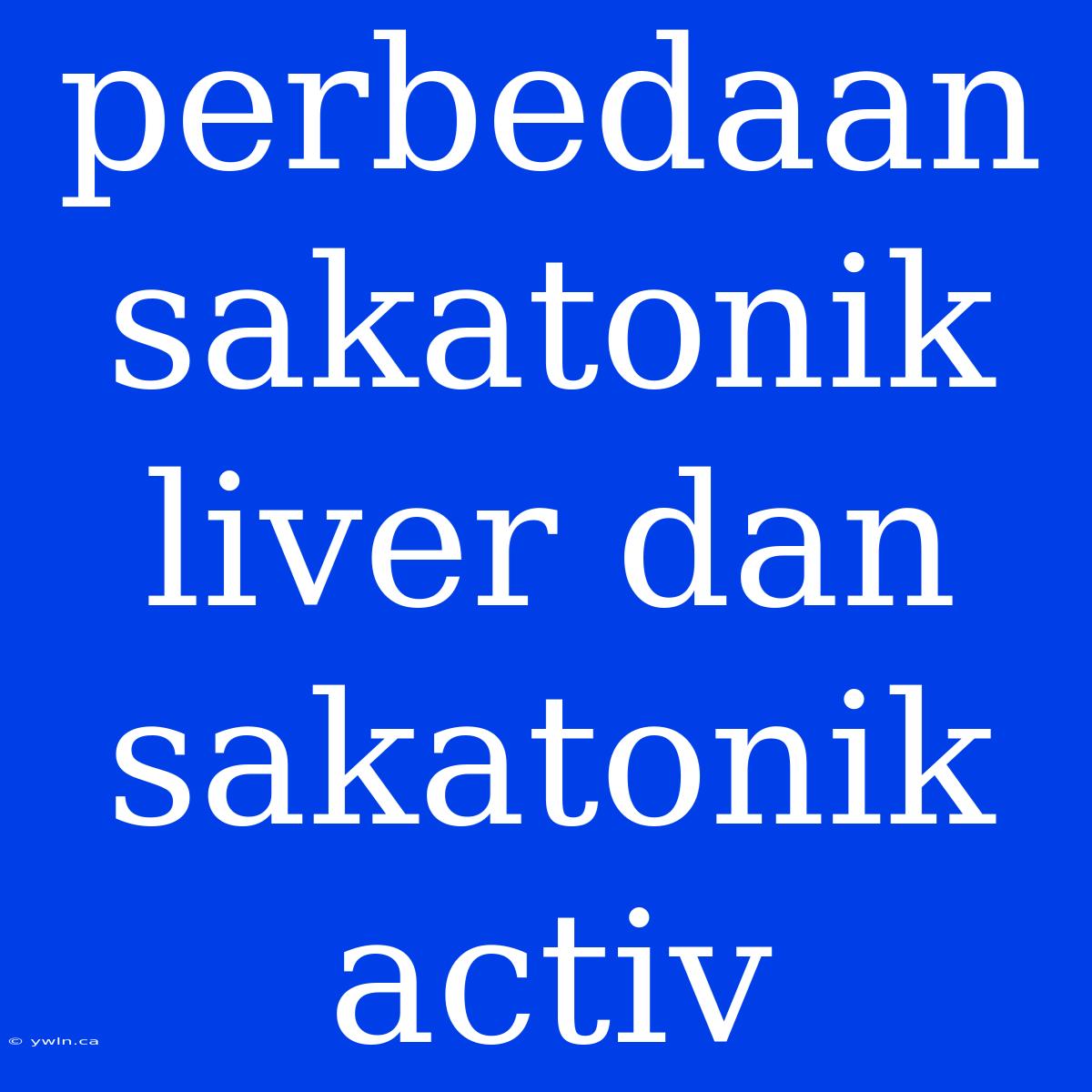 Perbedaan Sakatonik Liver Dan Sakatonik Activ