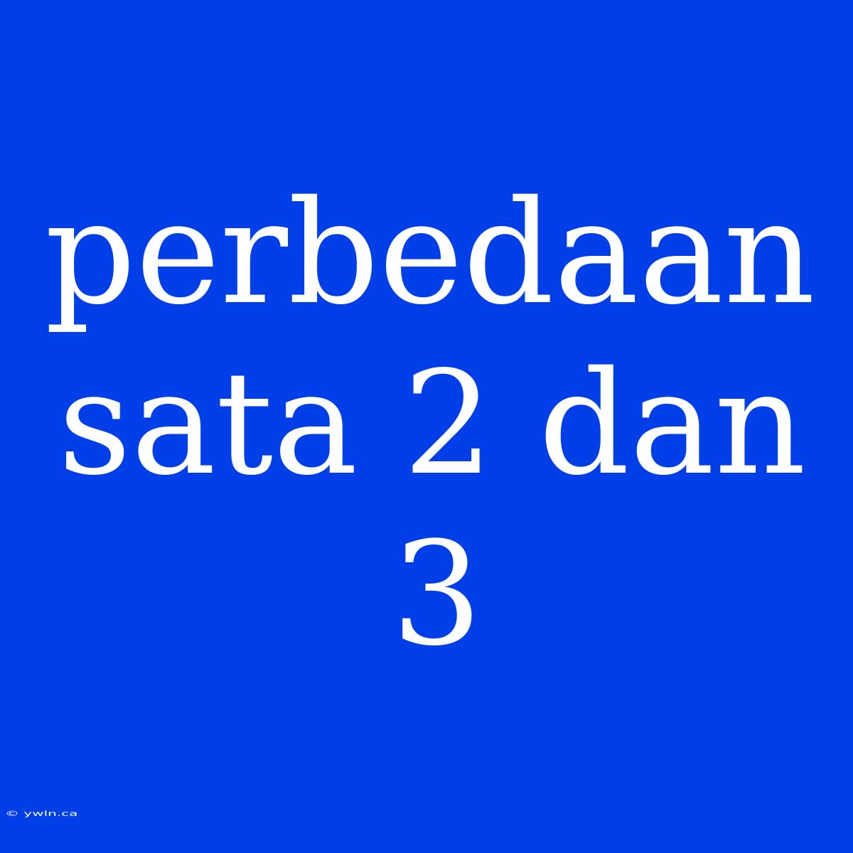 Perbedaan Sata 2 Dan 3