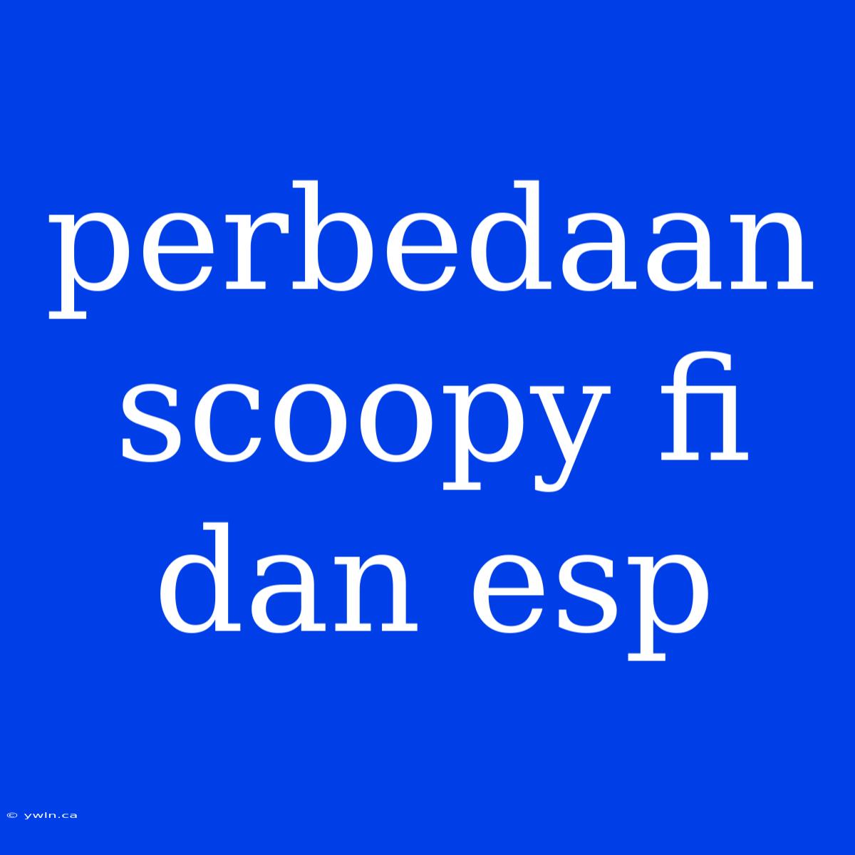 Perbedaan Scoopy Fi Dan Esp