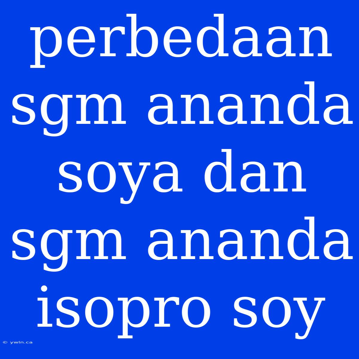 Perbedaan Sgm Ananda Soya Dan Sgm Ananda Isopro Soy