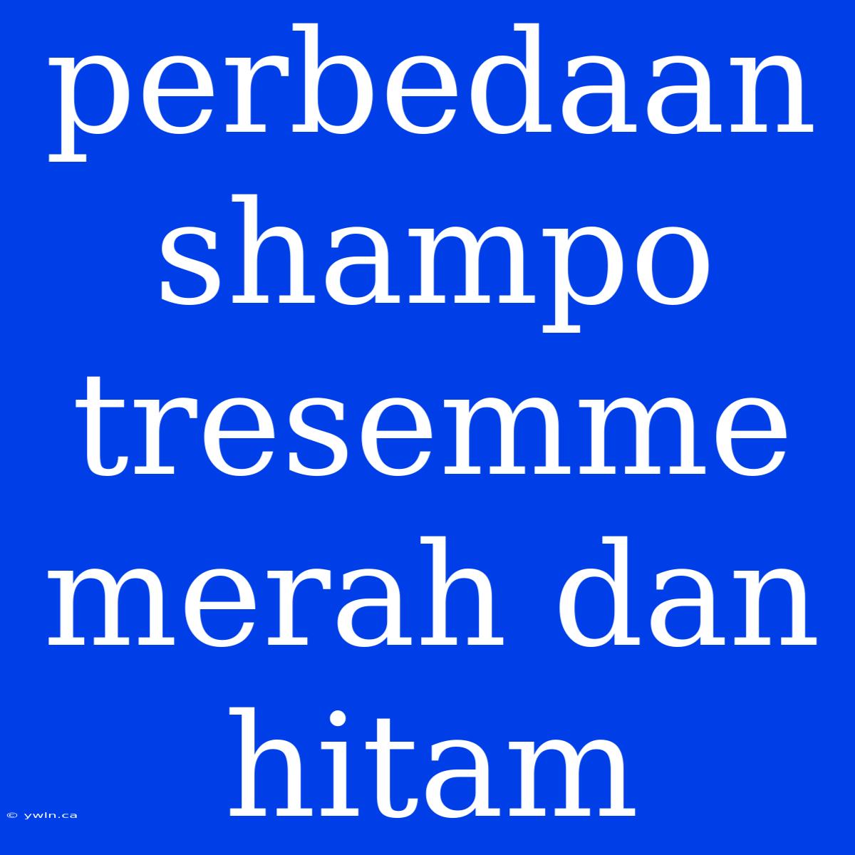 Perbedaan Shampo Tresemme Merah Dan Hitam