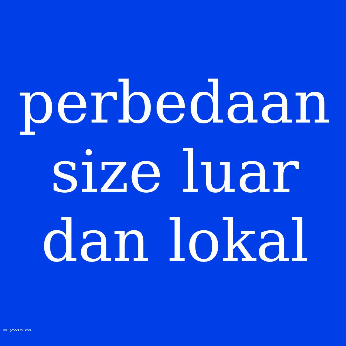 Perbedaan Size Luar Dan Lokal