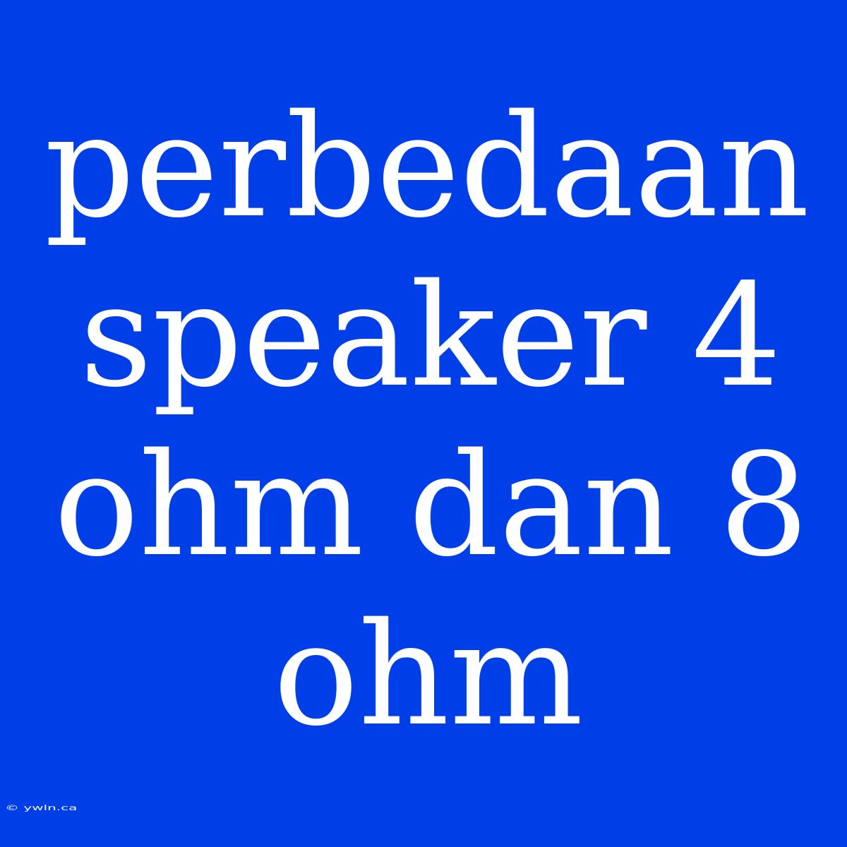 Perbedaan Speaker 4 Ohm Dan 8 Ohm