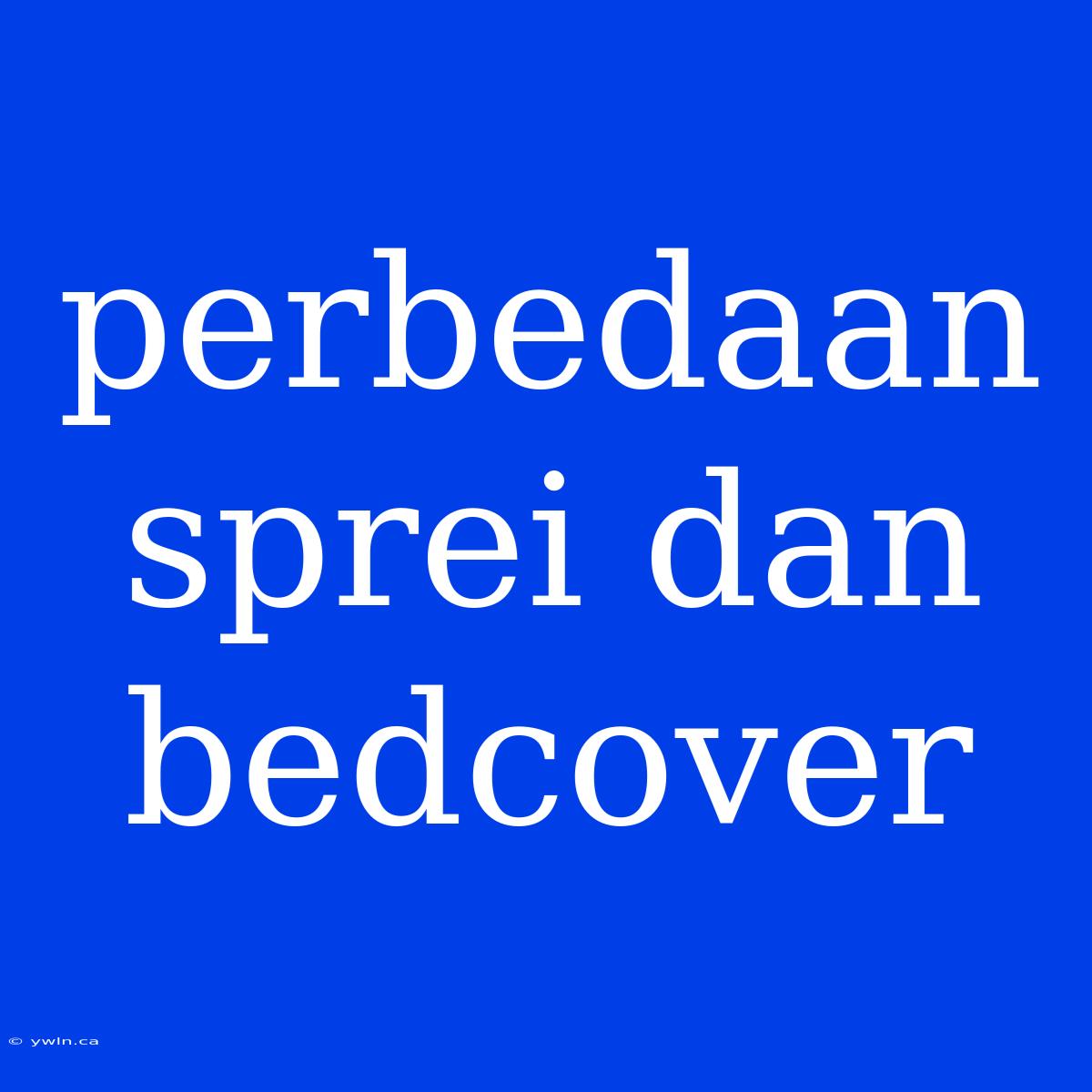 Perbedaan Sprei Dan Bedcover