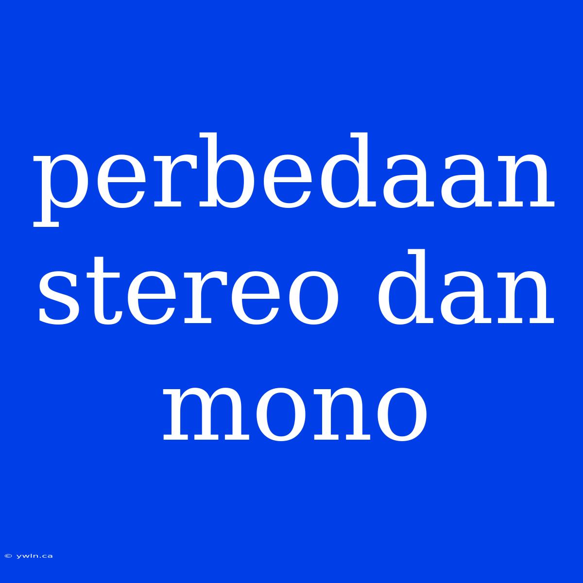 Perbedaan Stereo Dan Mono