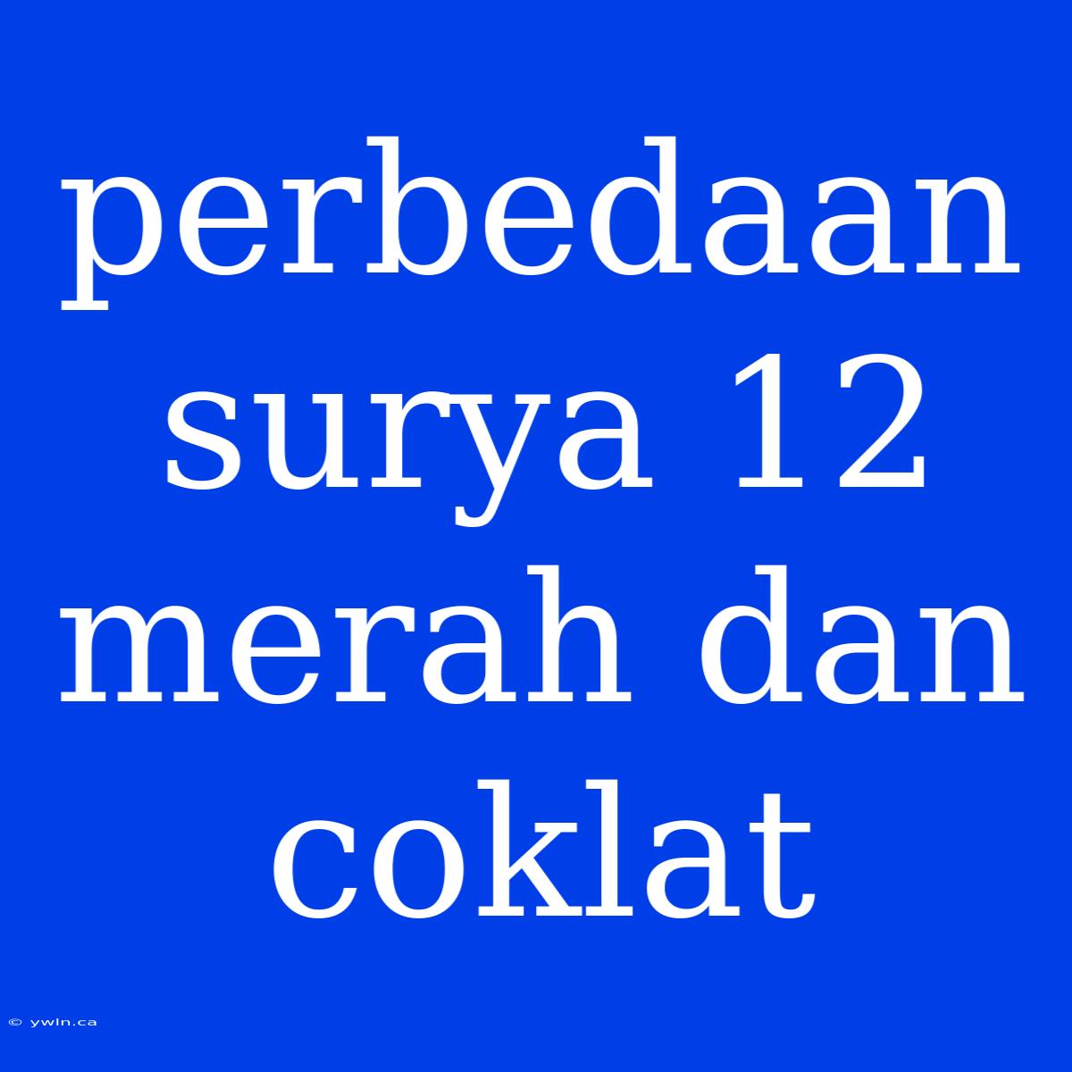 Perbedaan Surya 12 Merah Dan Coklat