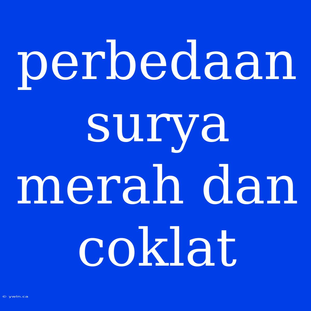 Perbedaan Surya Merah Dan Coklat