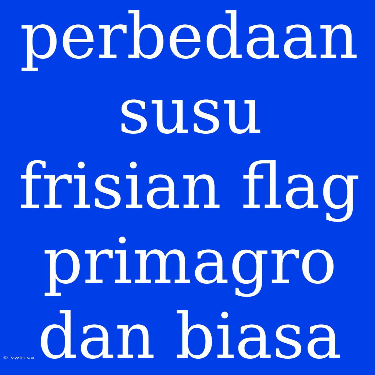 Perbedaan Susu Frisian Flag Primagro Dan Biasa