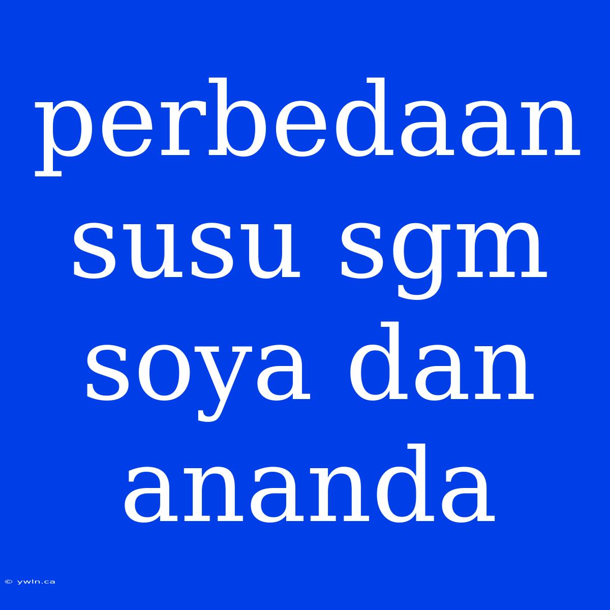 Perbedaan Susu Sgm Soya Dan Ananda