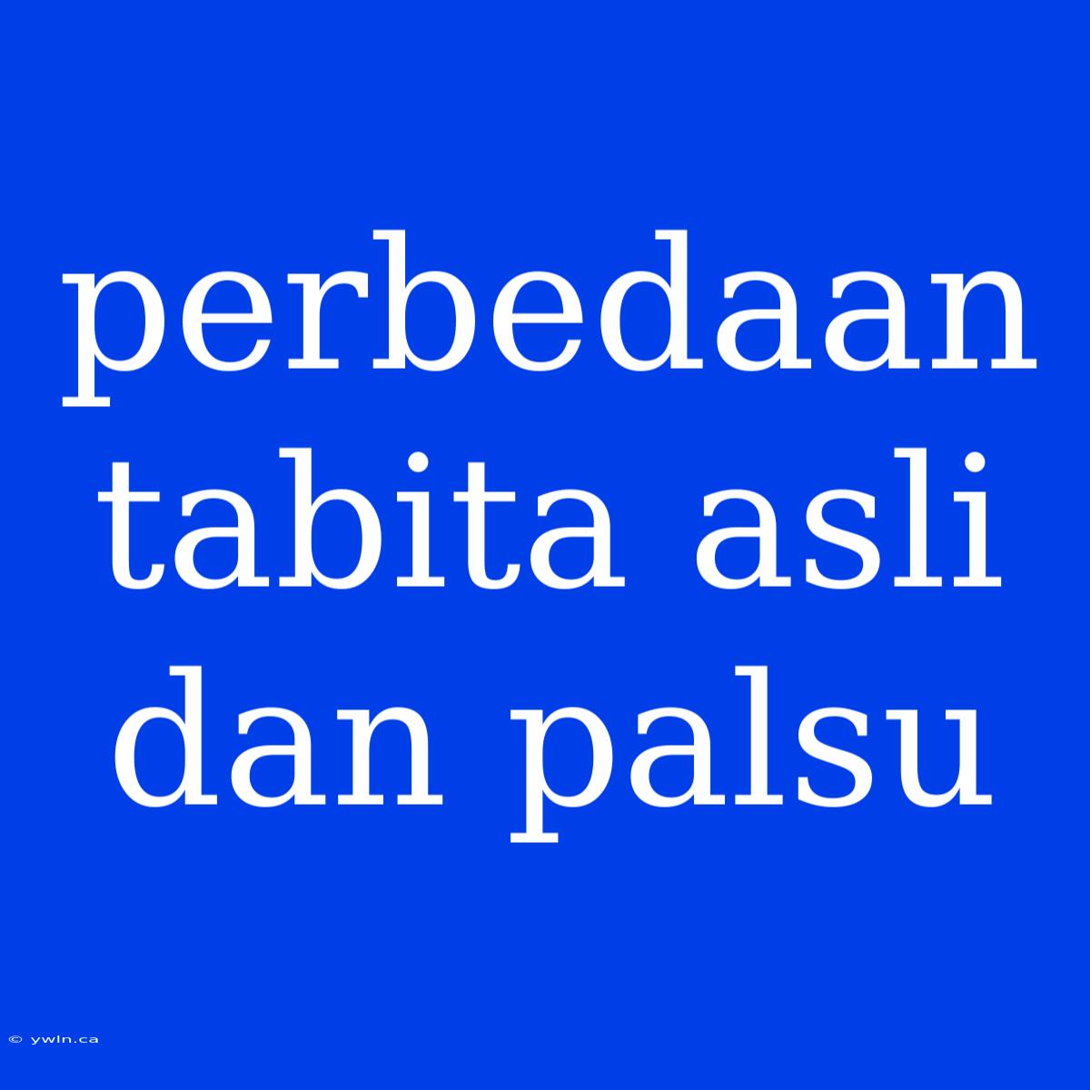 Perbedaan Tabita Asli Dan Palsu