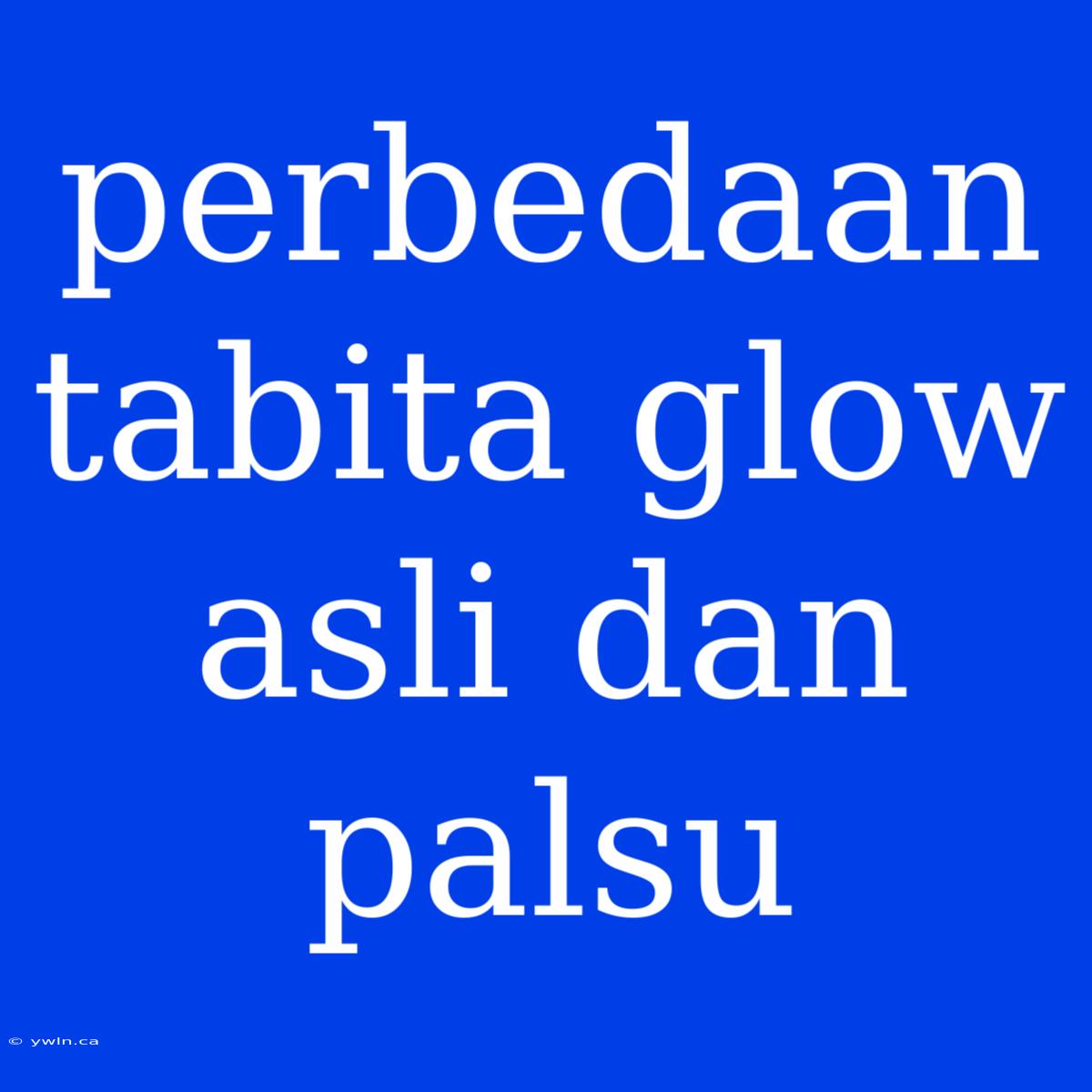 Perbedaan Tabita Glow Asli Dan Palsu