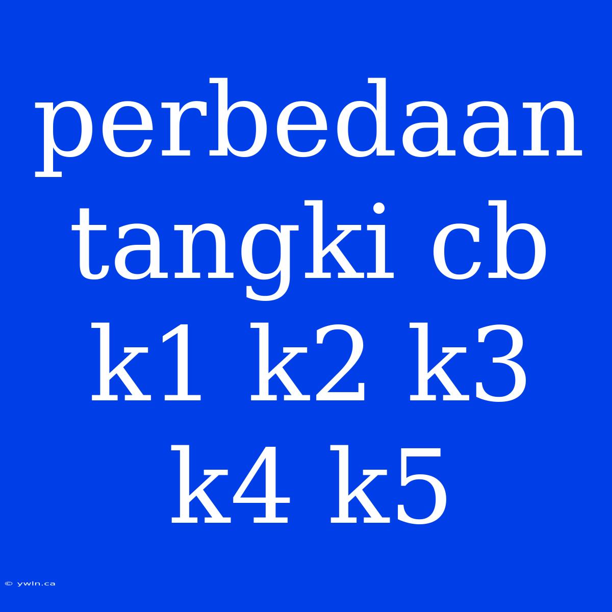 Perbedaan Tangki Cb K1 K2 K3 K4 K5