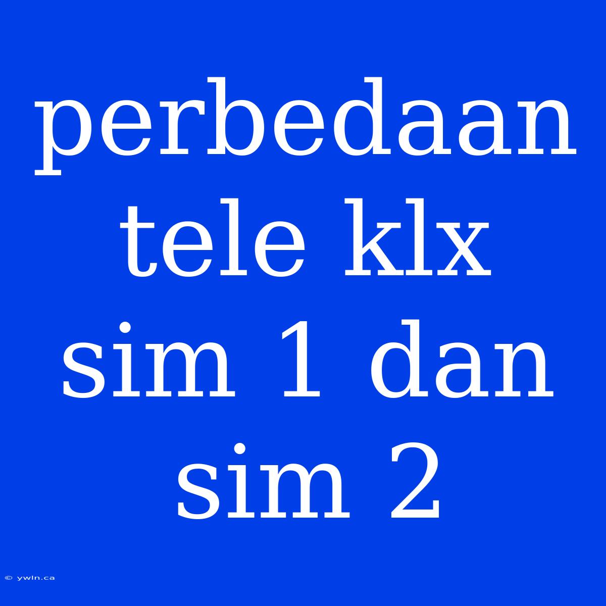 Perbedaan Tele Klx Sim 1 Dan Sim 2