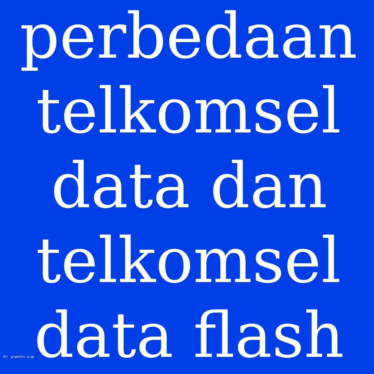 Perbedaan Telkomsel Data Dan Telkomsel Data Flash