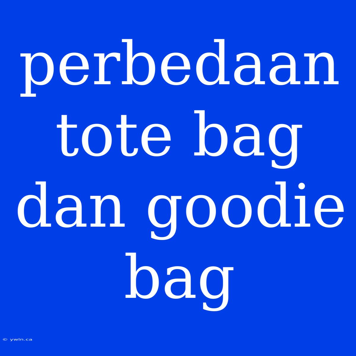 Perbedaan Tote Bag Dan Goodie Bag