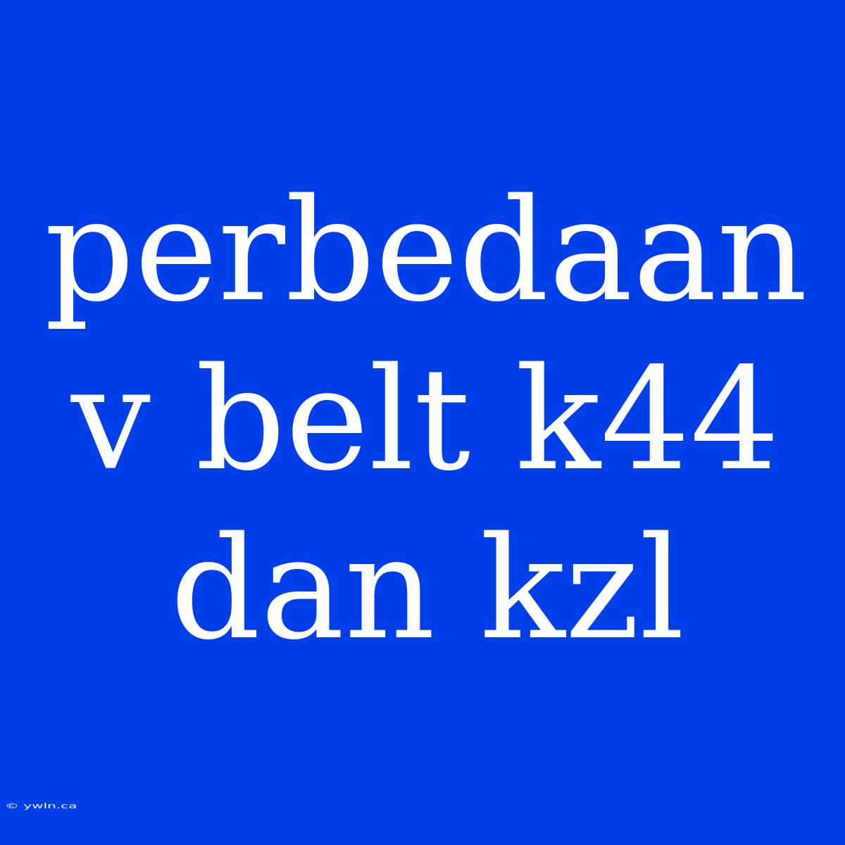 Perbedaan V Belt K44 Dan Kzl