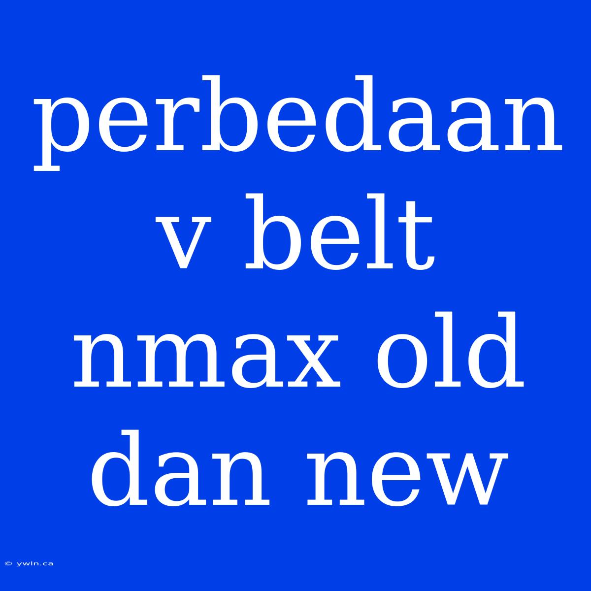 Perbedaan V Belt Nmax Old Dan New