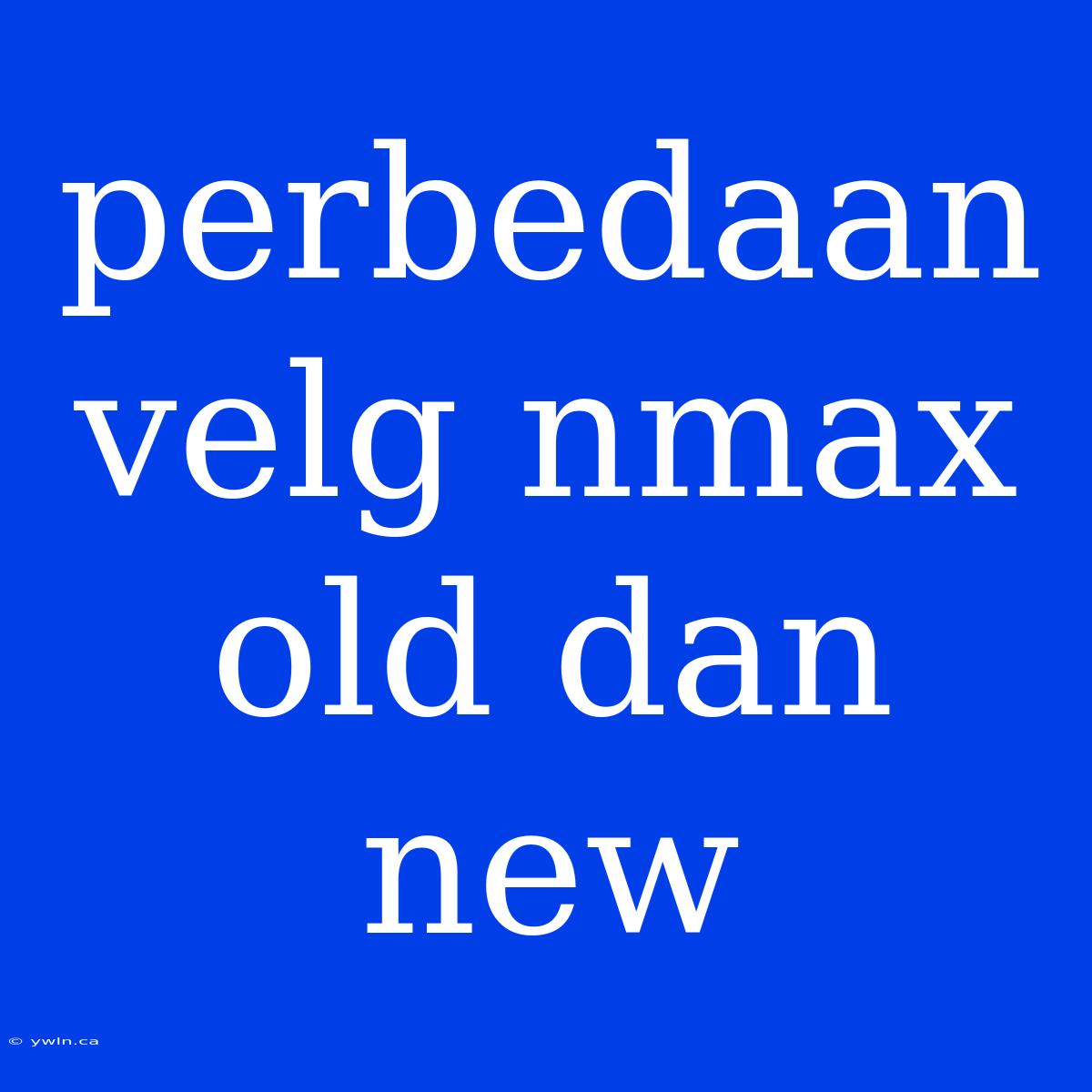 Perbedaan Velg Nmax Old Dan New