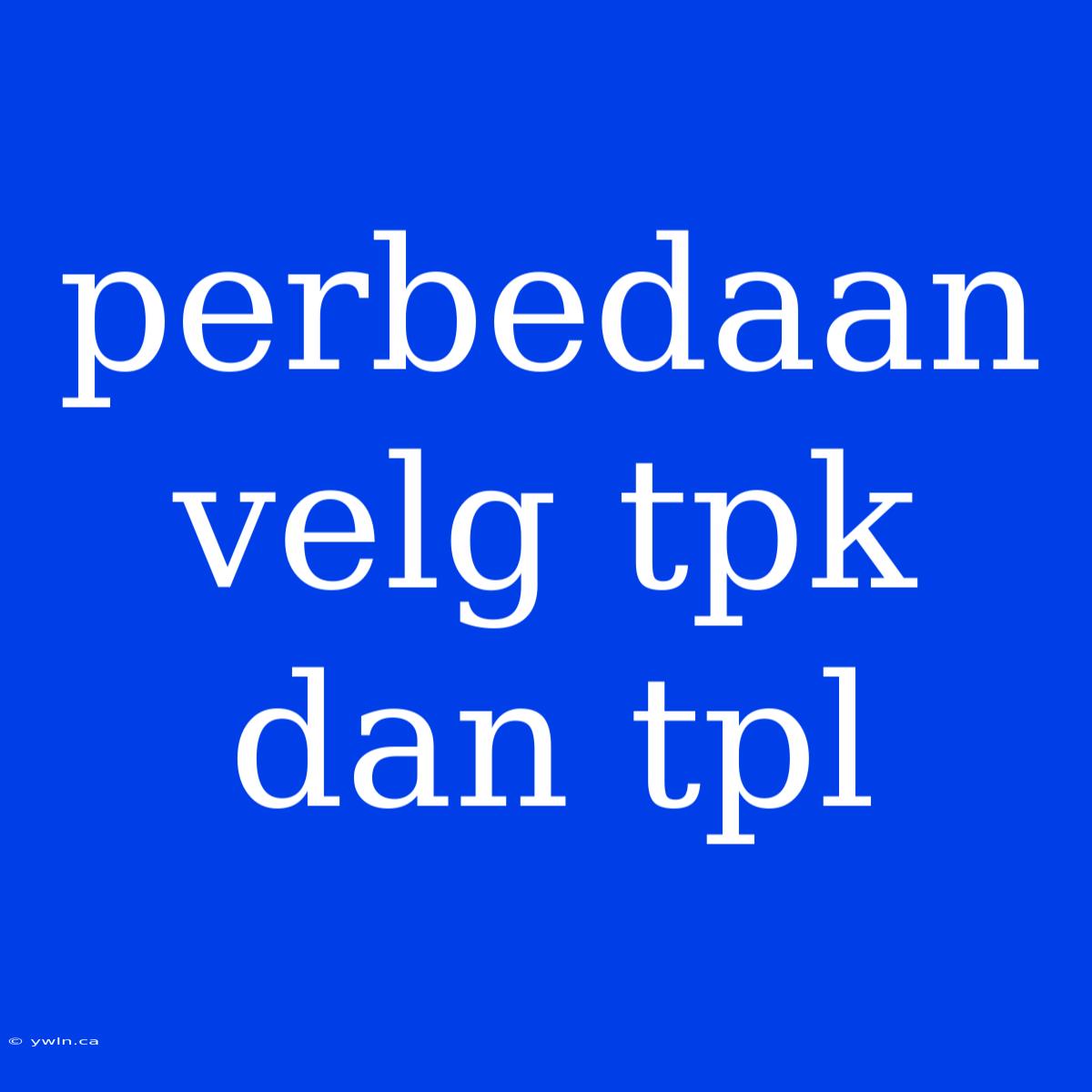 Perbedaan Velg Tpk Dan Tpl