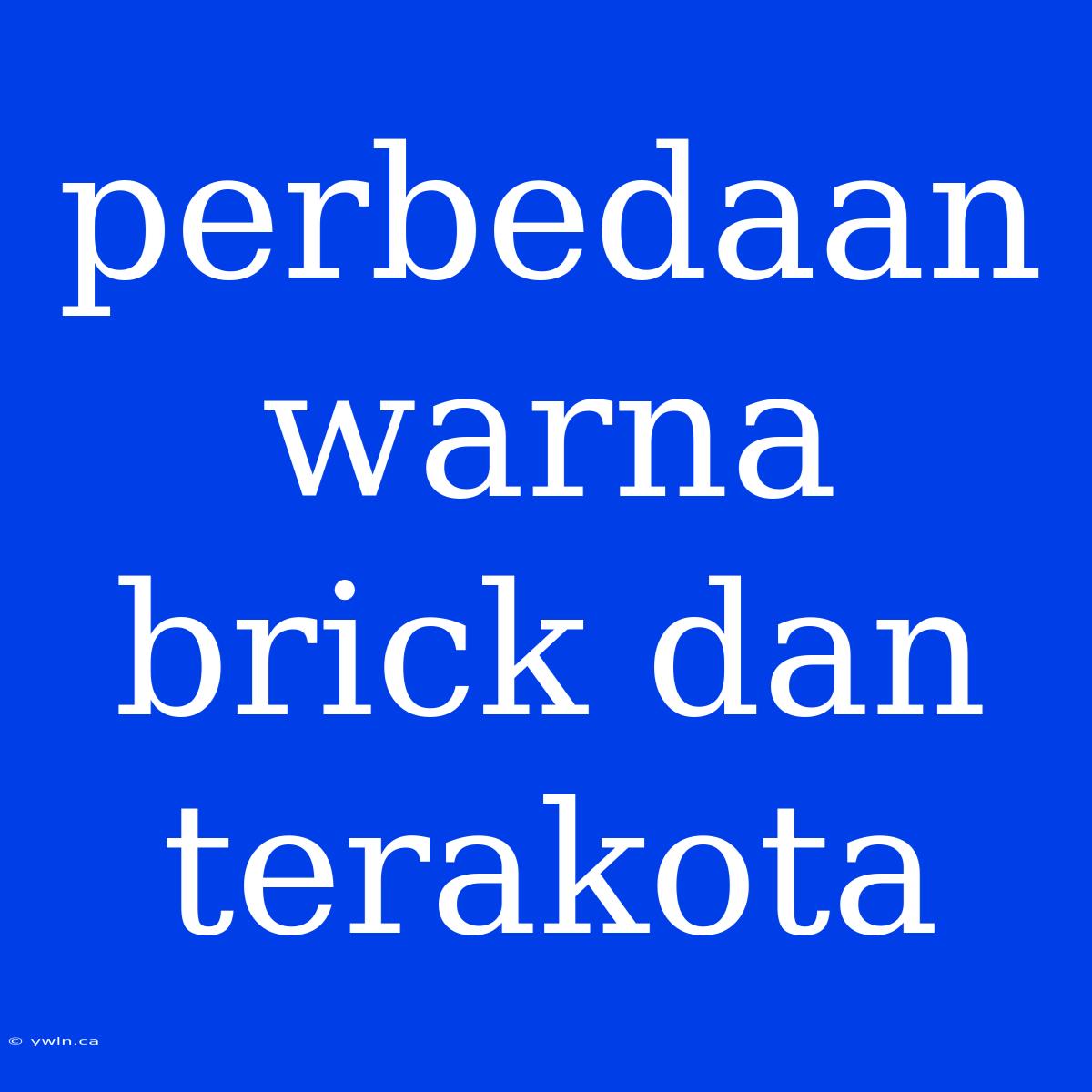 Perbedaan Warna Brick Dan Terakota