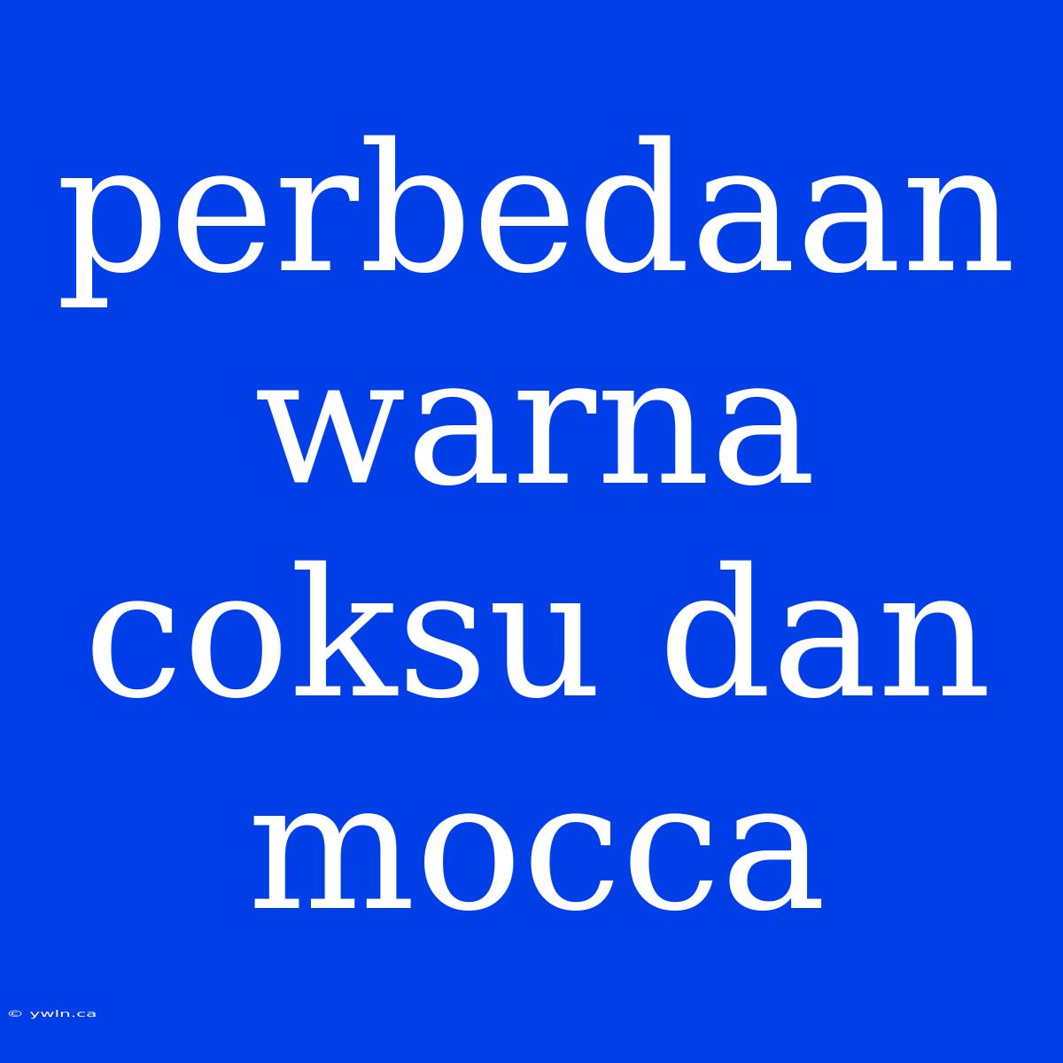 Perbedaan Warna Coksu Dan Mocca