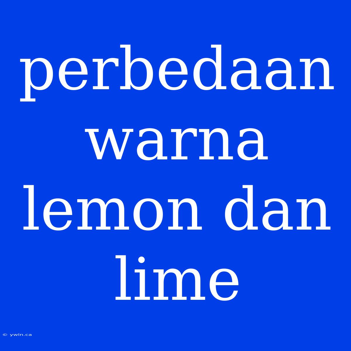 Perbedaan Warna Lemon Dan Lime