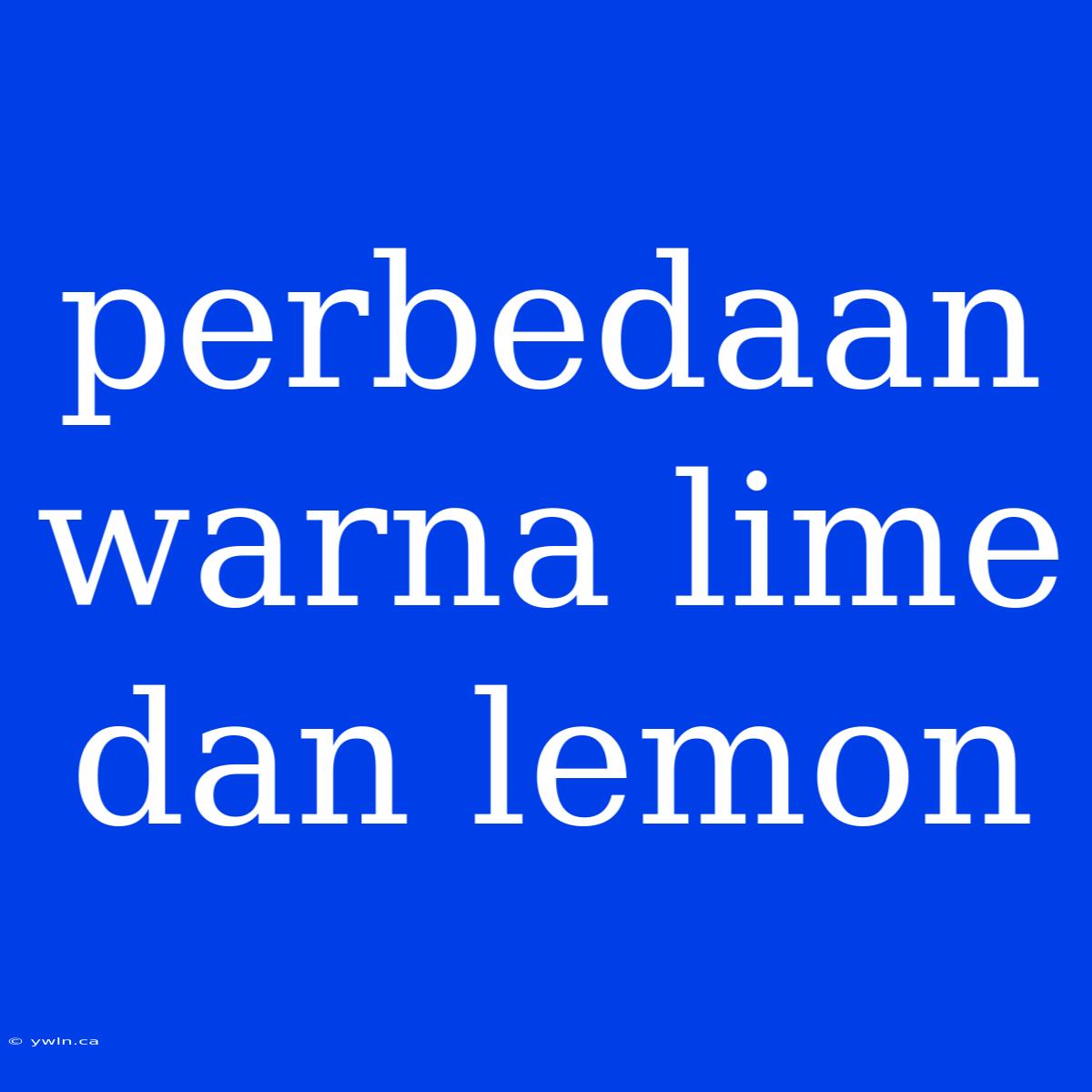 Perbedaan Warna Lime Dan Lemon