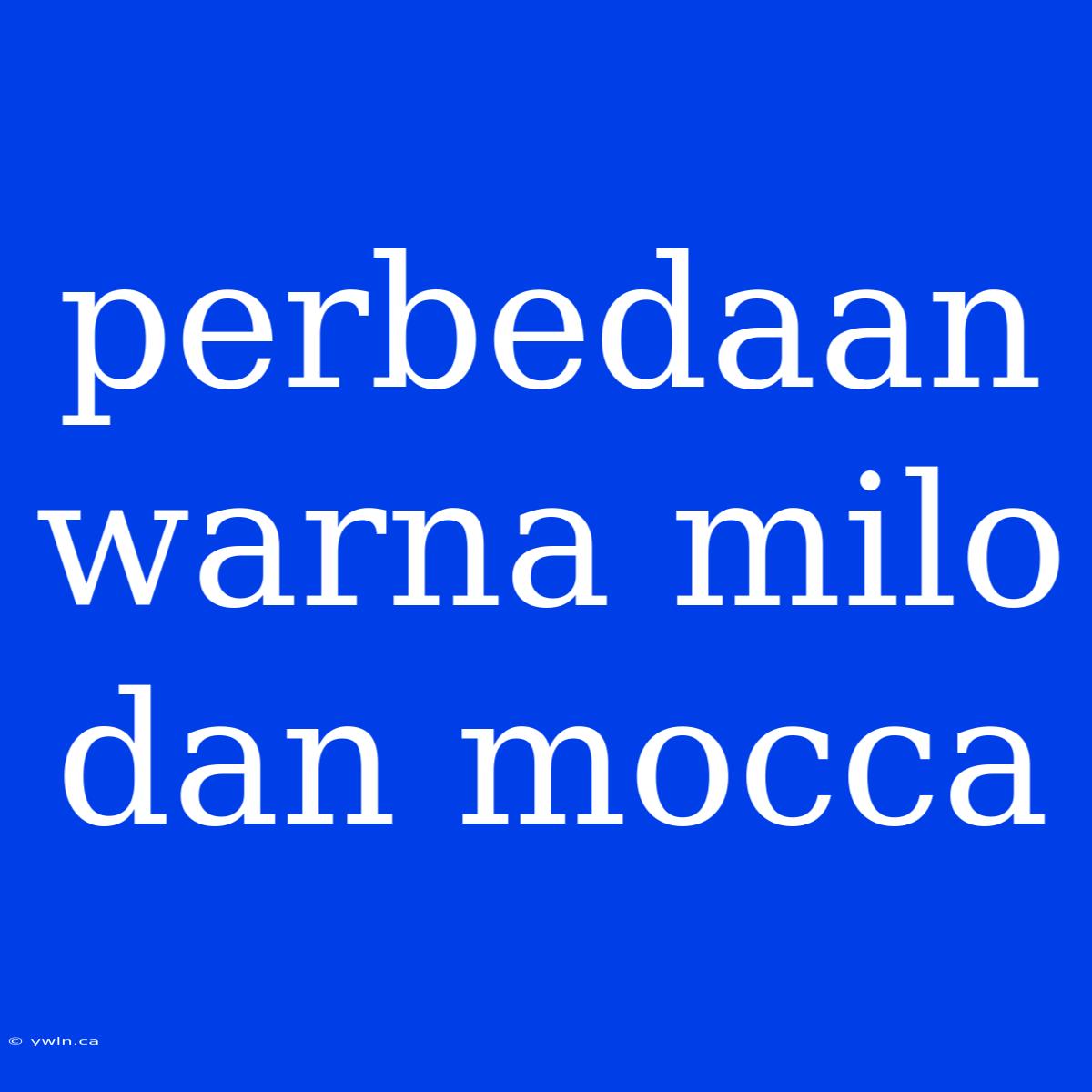 Perbedaan Warna Milo Dan Mocca