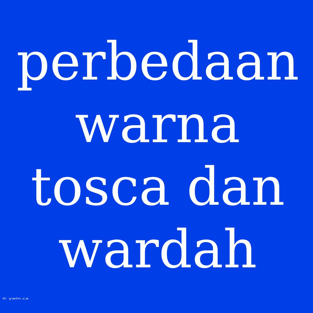 Perbedaan Warna Tosca Dan Wardah