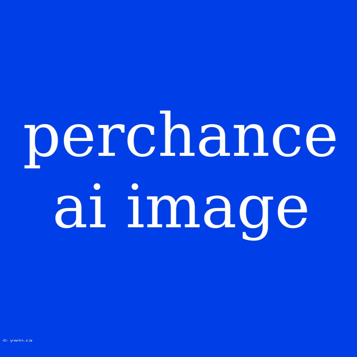 Perchance Ai Image