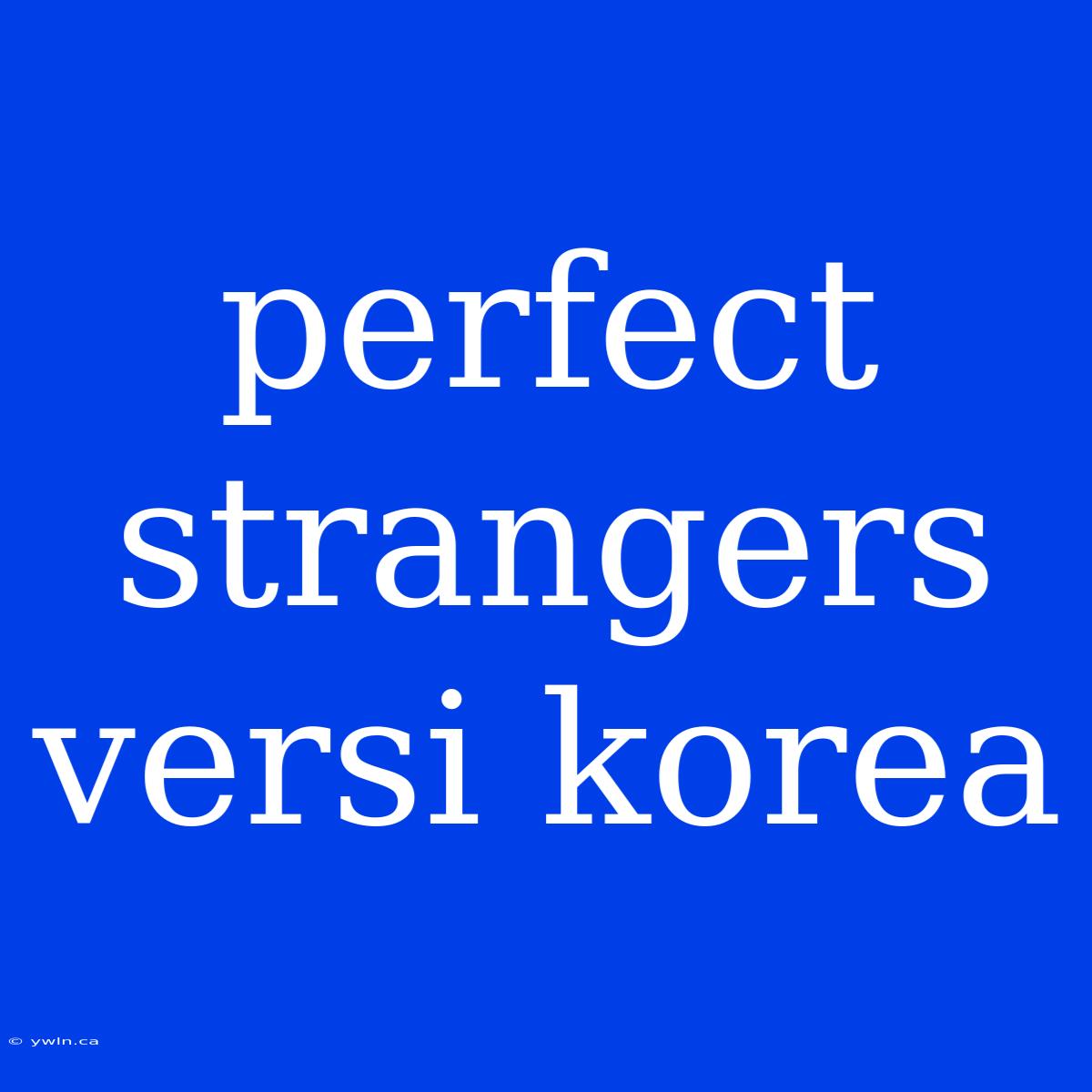 Perfect Strangers Versi Korea