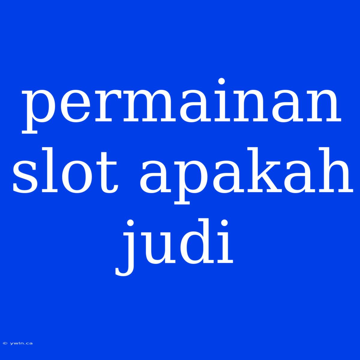 Permainan Slot Apakah Judi