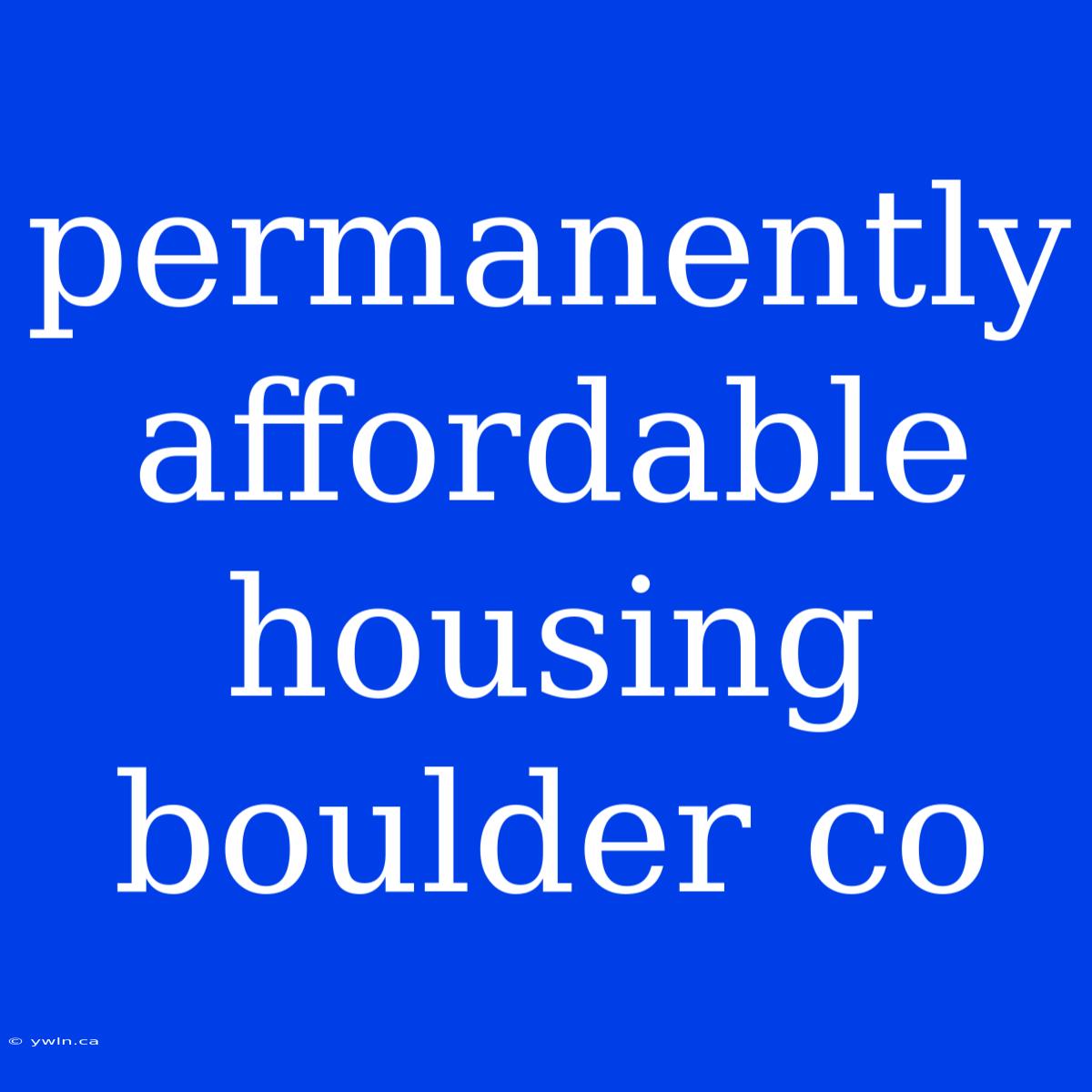 Permanently Affordable Housing Boulder Co