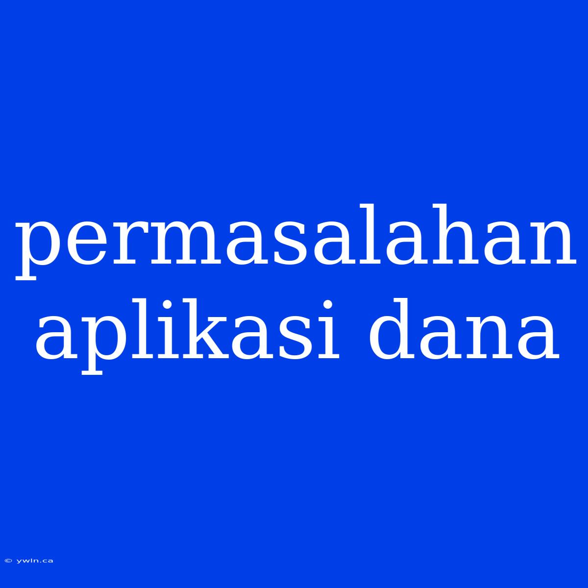 Permasalahan Aplikasi Dana