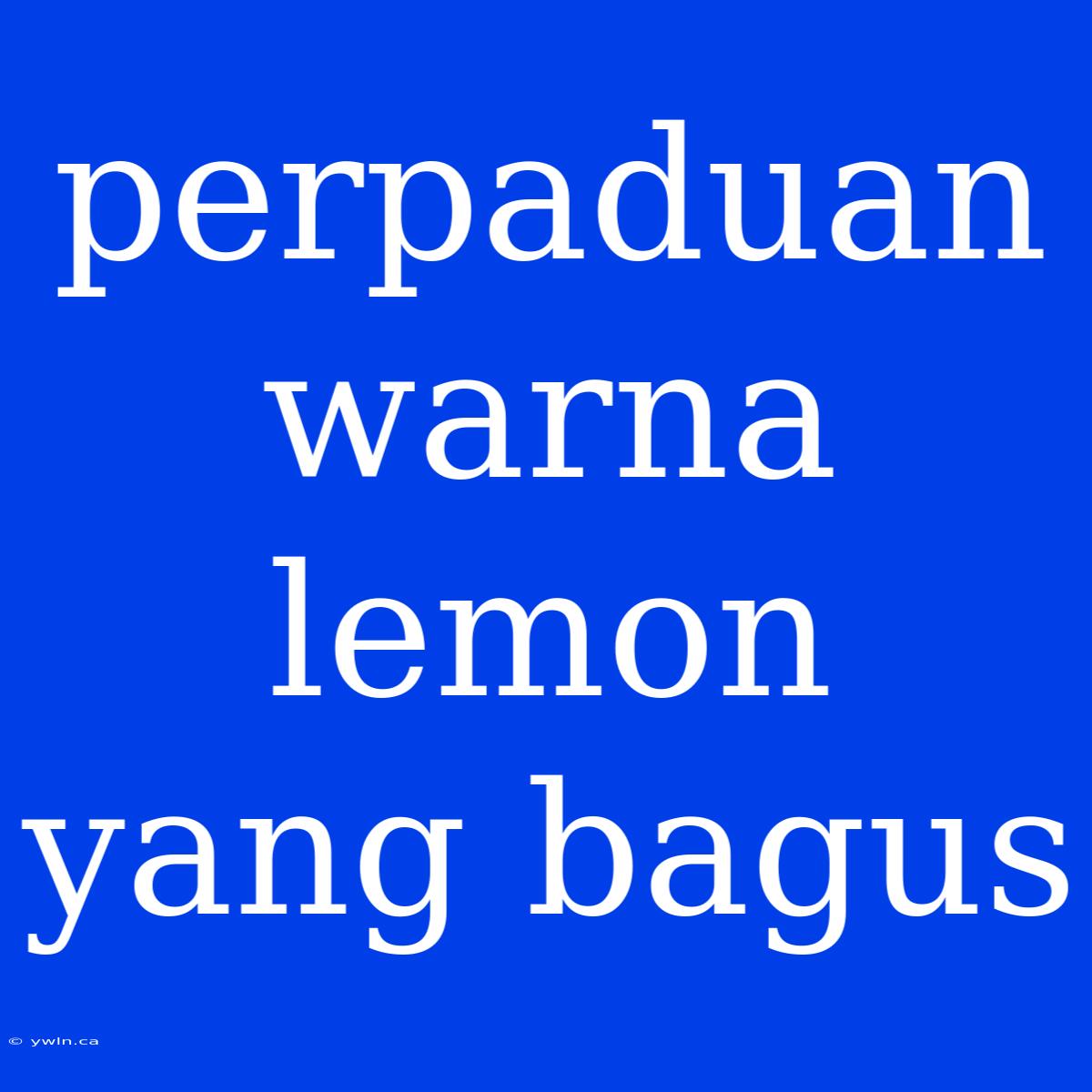 Perpaduan Warna Lemon Yang Bagus