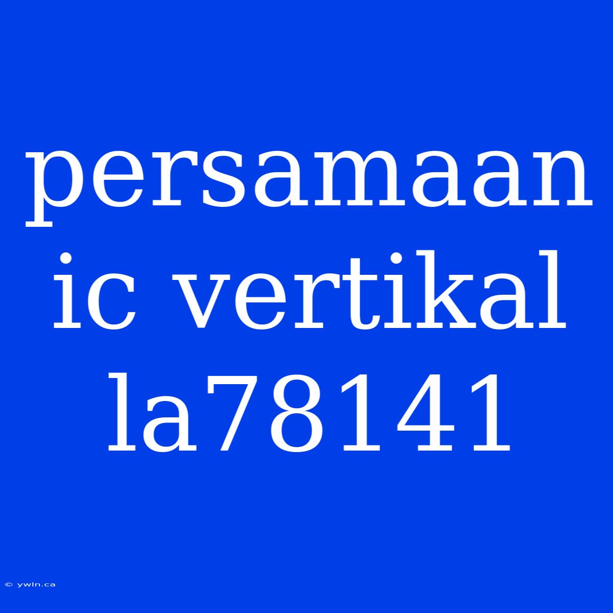 Persamaan Ic Vertikal La78141