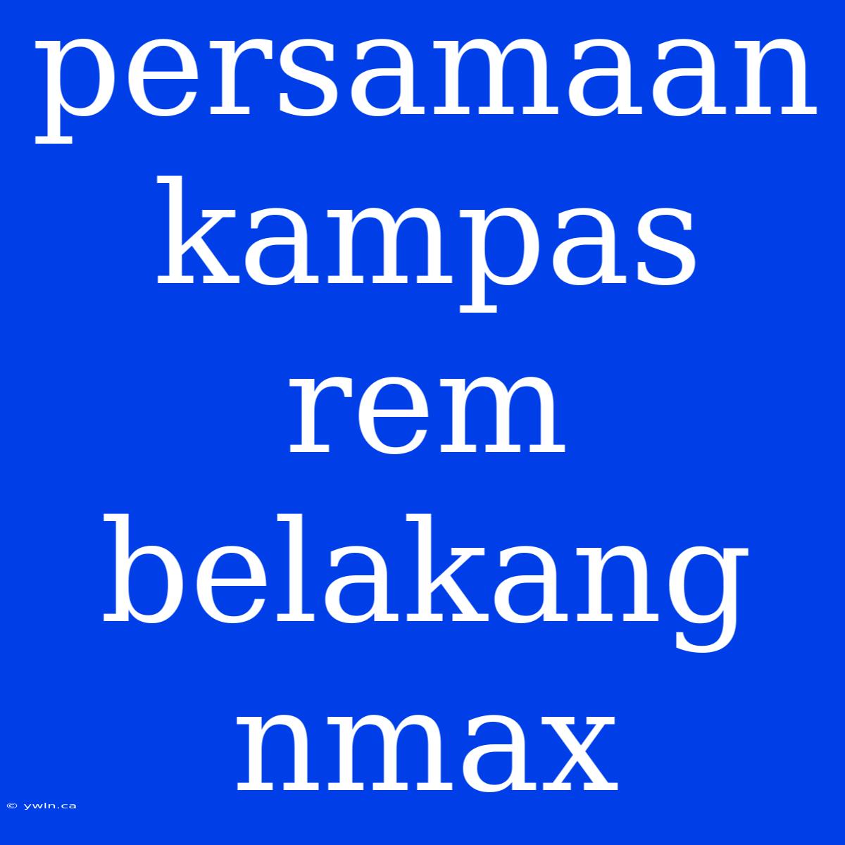 Persamaan Kampas Rem Belakang Nmax