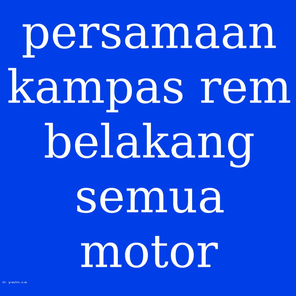 Persamaan Kampas Rem Belakang Semua Motor