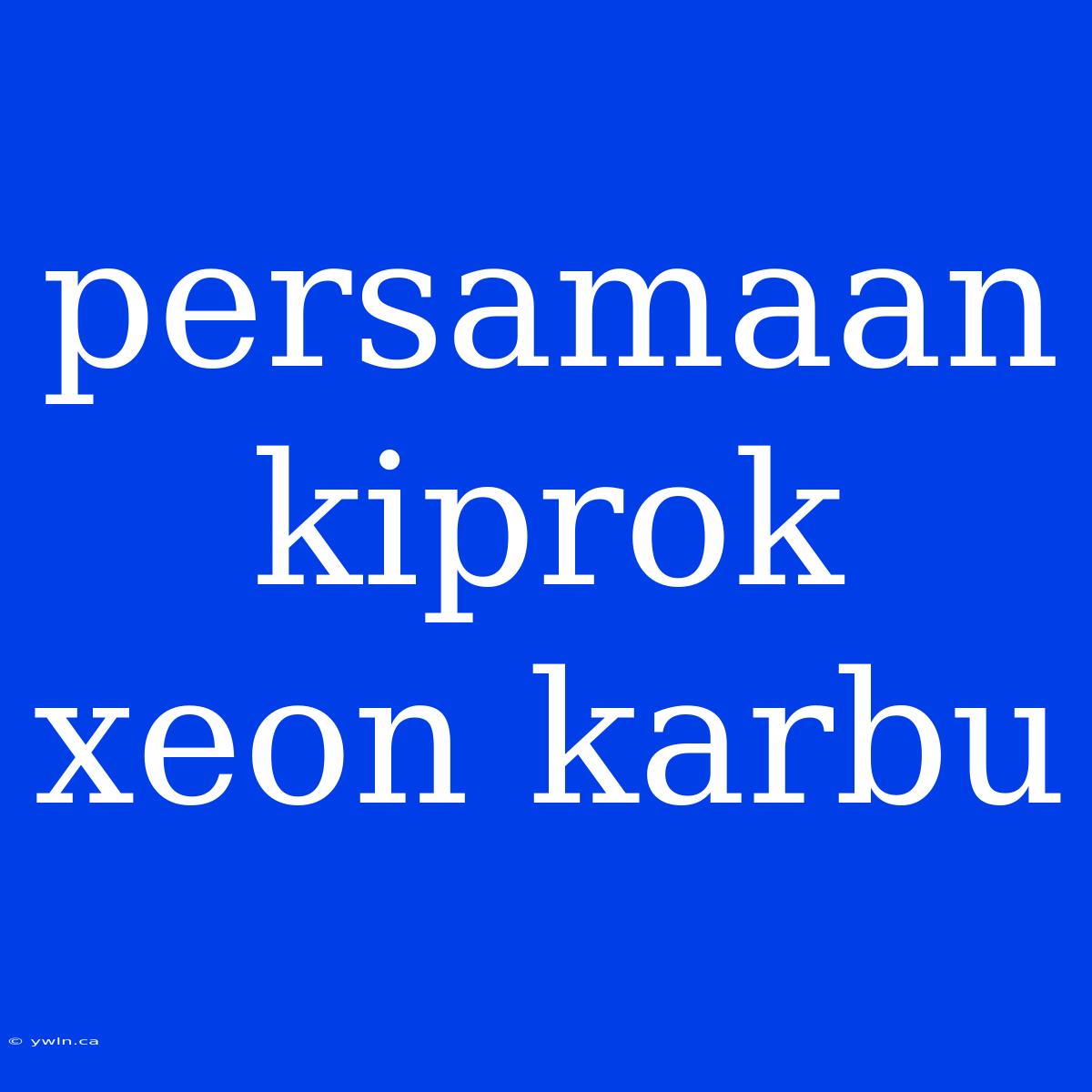 Persamaan Kiprok Xeon Karbu