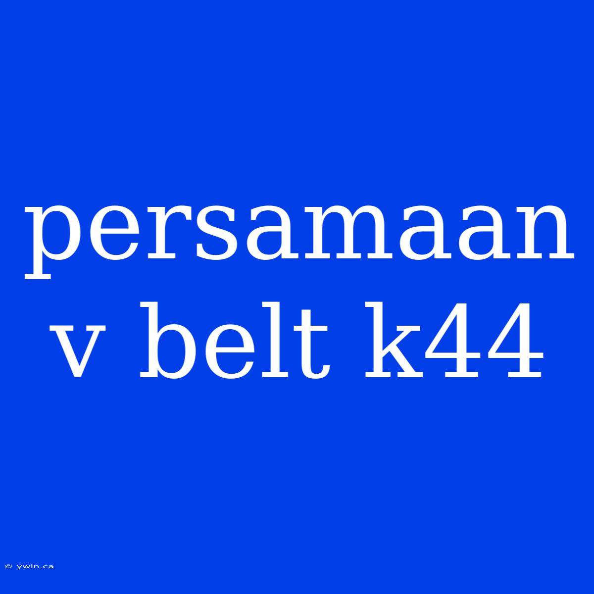 Persamaan V Belt K44