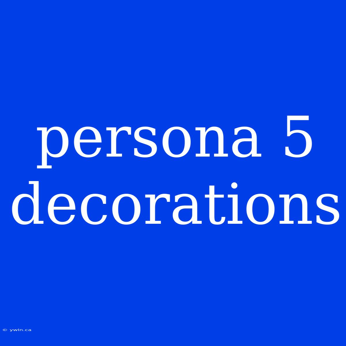 Persona 5 Decorations