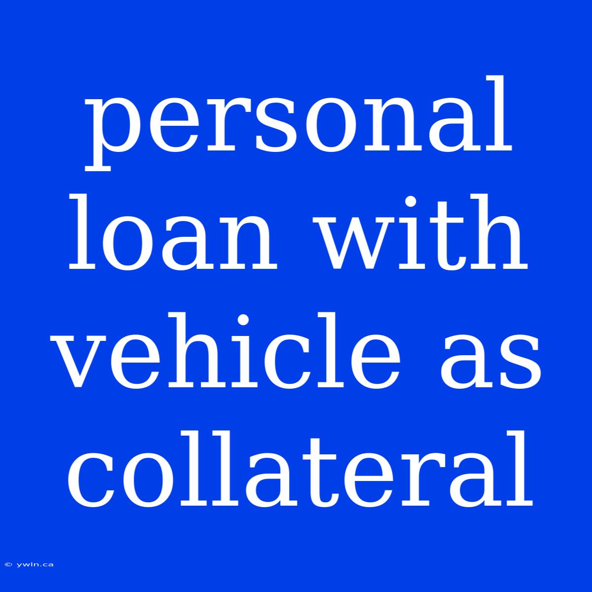 Personal Loan With Vehicle As Collateral