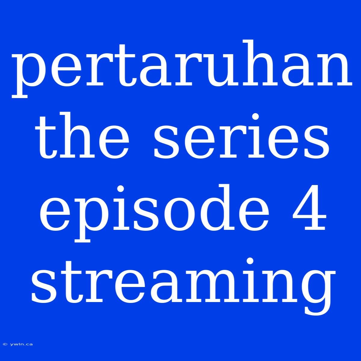 Pertaruhan The Series Episode 4 Streaming