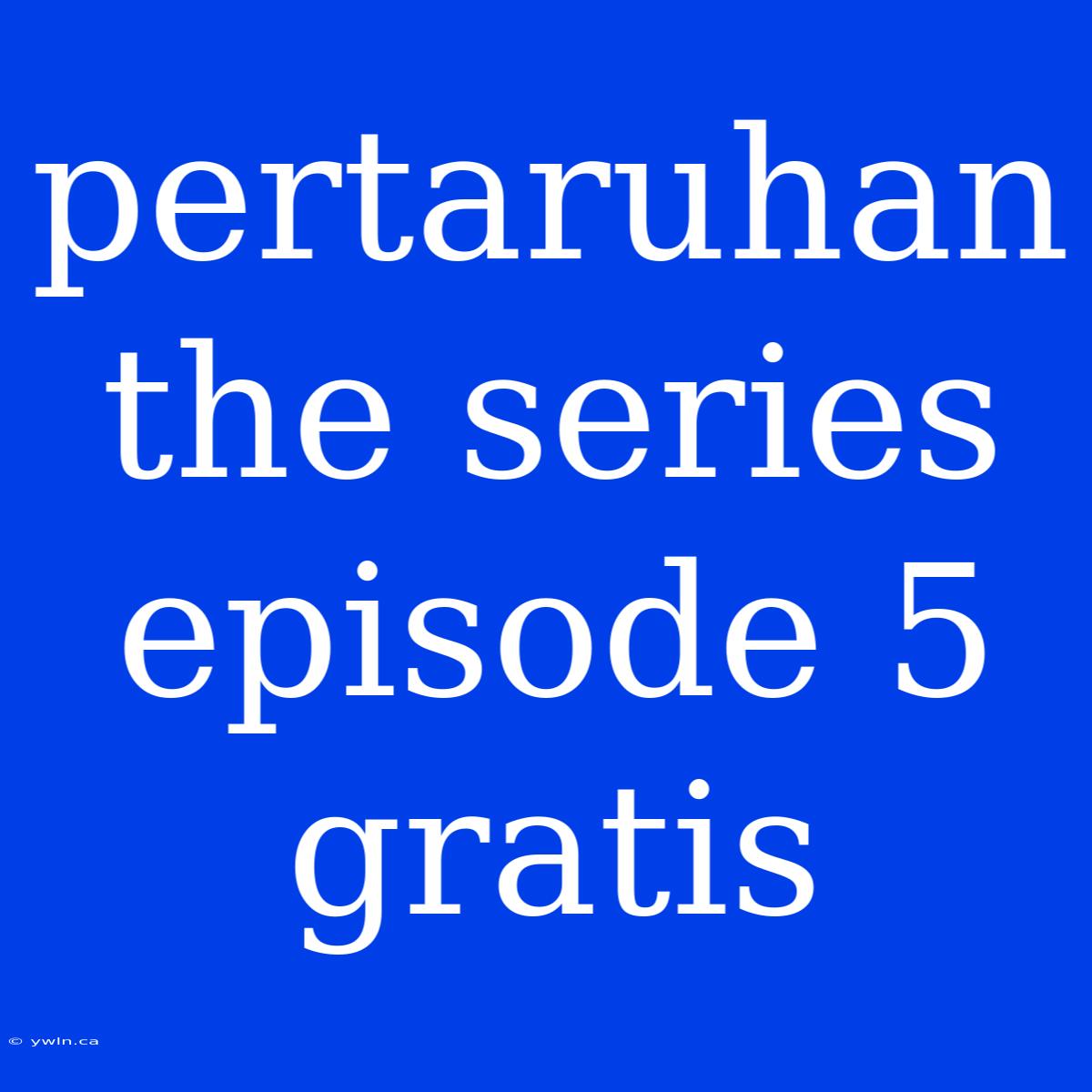 Pertaruhan The Series Episode 5 Gratis