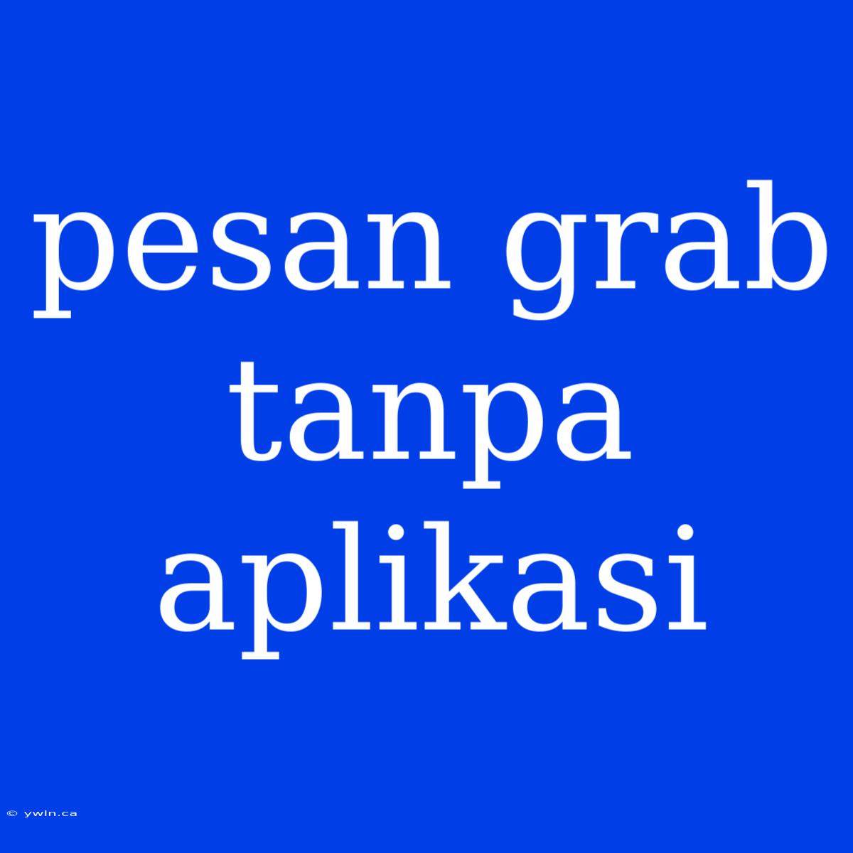 Pesan Grab Tanpa Aplikasi