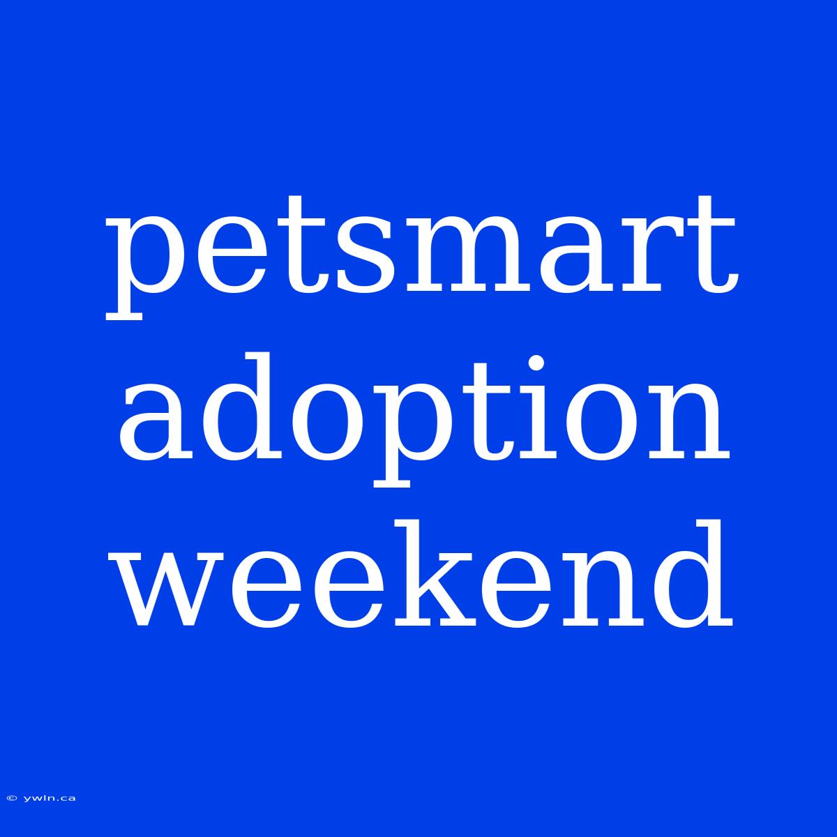 Petsmart Adoption Weekend